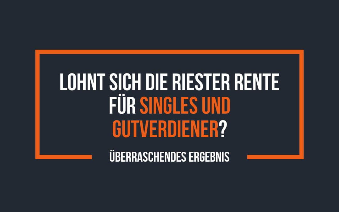 Lohnt sich die Riesterrente für Gutverdiener und Singles überhaupt?